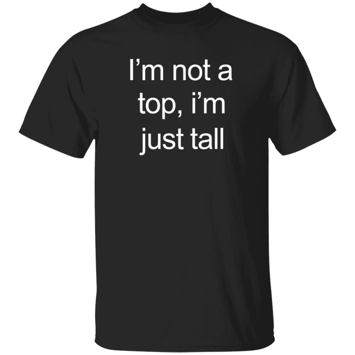 I'm Not A Top I'm Just Tall Shirt Hoodie Sweatshirt Westcoasthomo - Teechipus