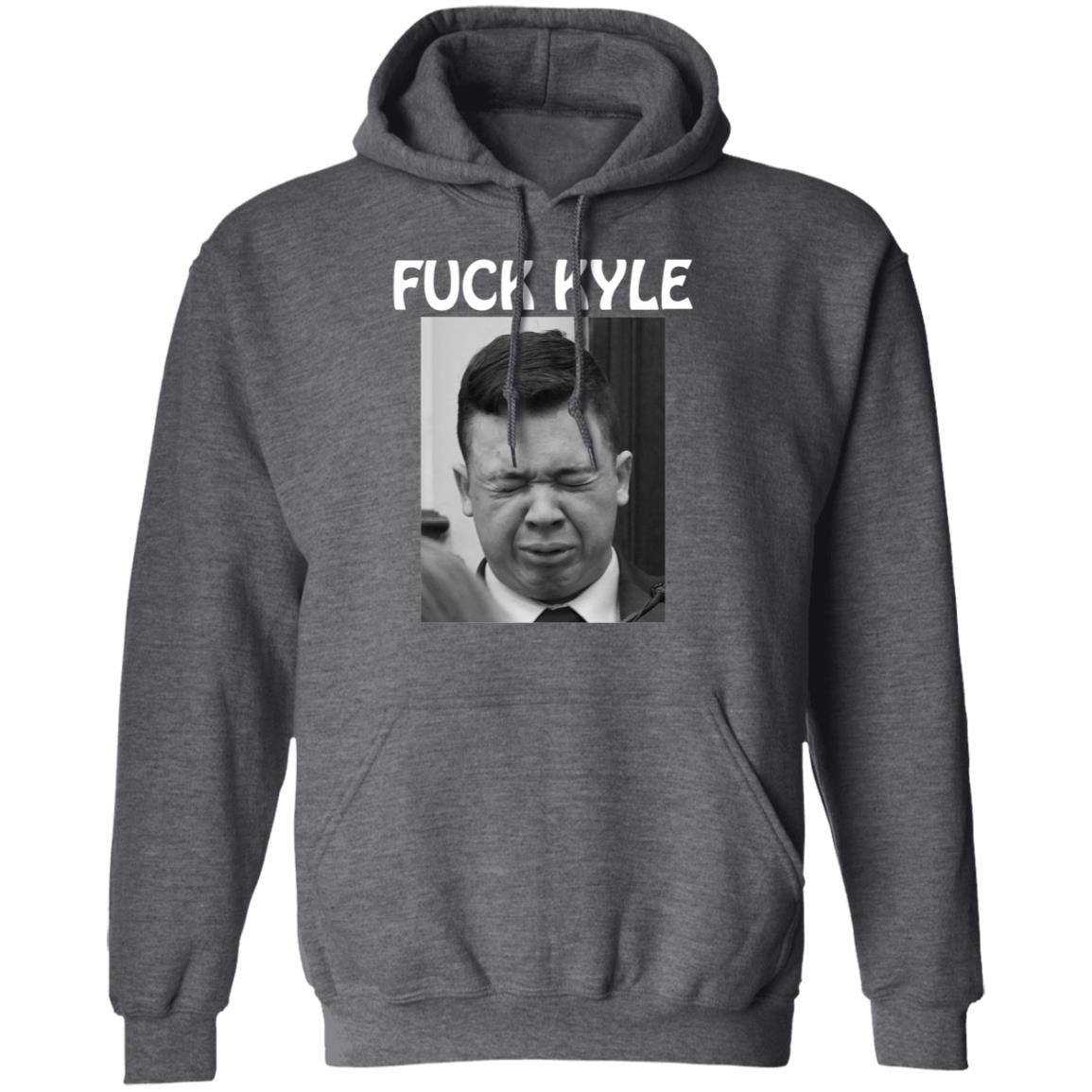 Fuck Kyle Hoodie Fuck Kyle Cry More Shirt Hoodie Sweatshirt - Teechipus
