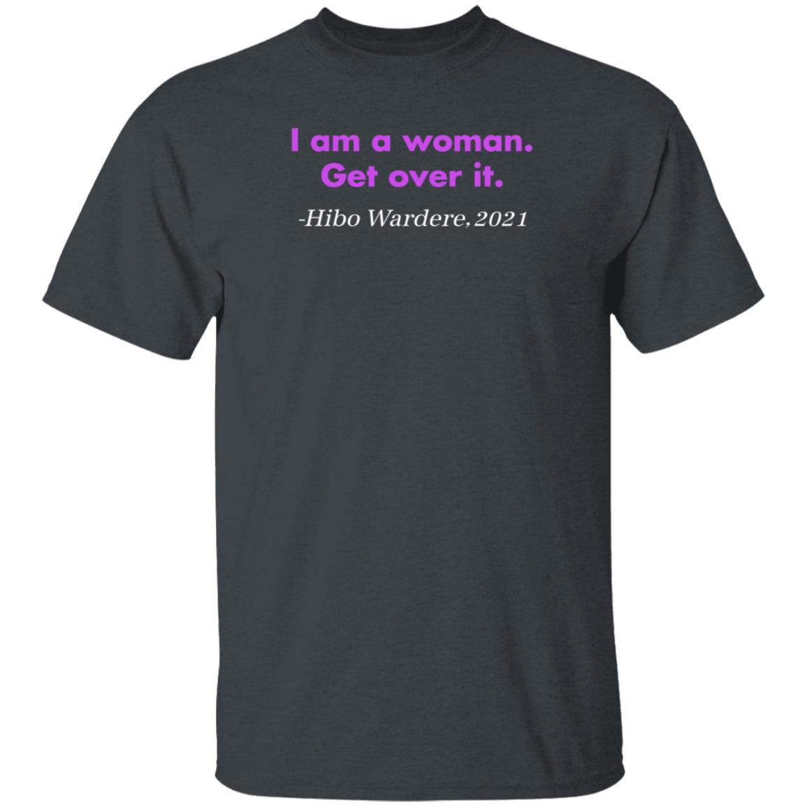 I Am A Woman Get Over It Hibo Wardere 2021 Shirt Hoodie Sweatshirt - Teechipus