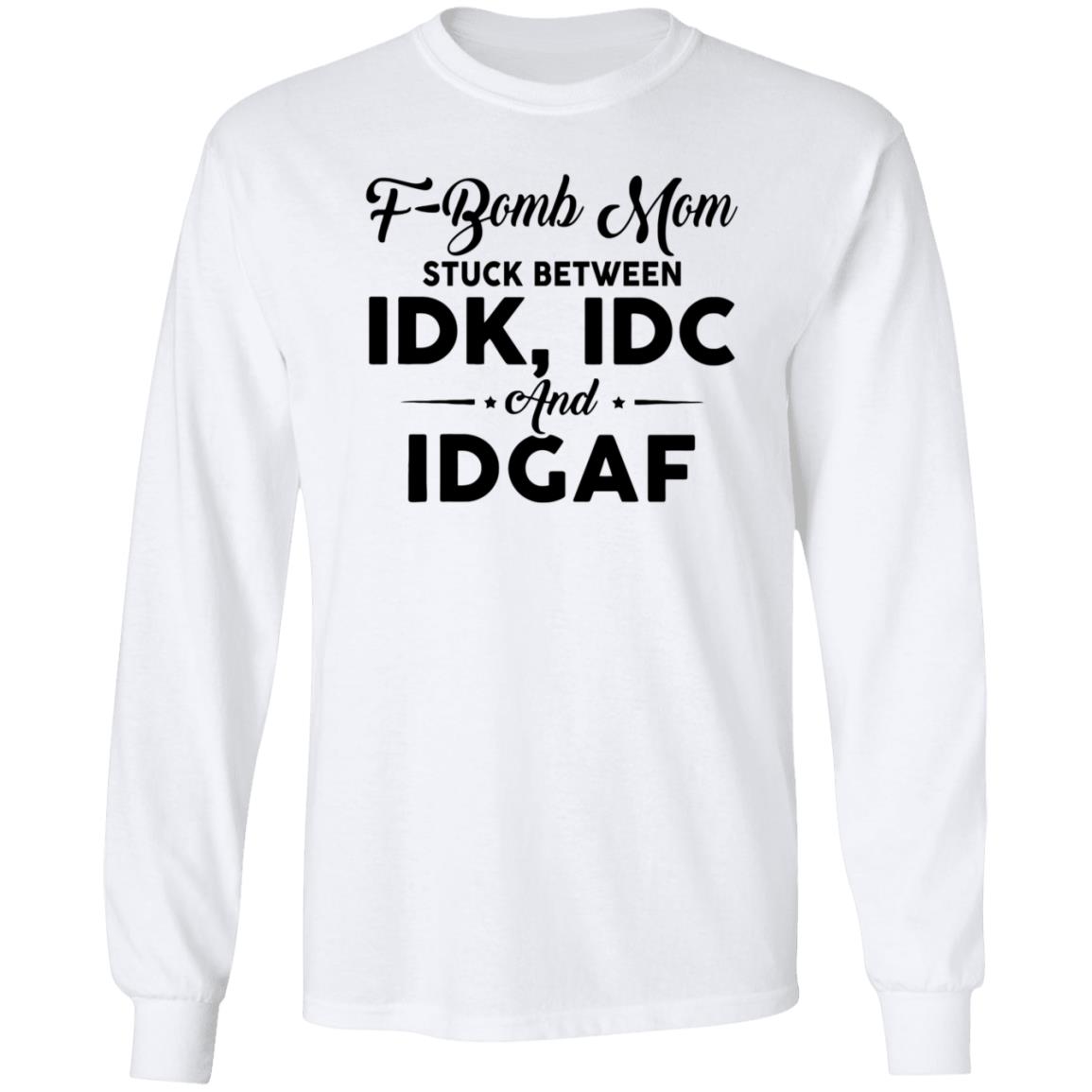 F-Bomb Mom Stuck Between Idk Idc And Idgaf Shirt Hoodie Sweatshirt - Teechipus