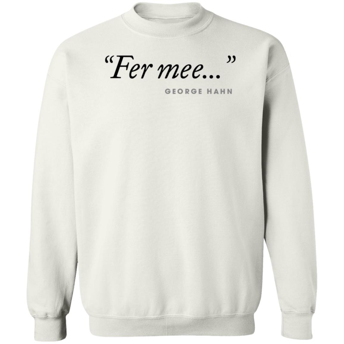 Fer Mee George Hahn Shirt Hoodie Sweatshirt - Teechipus