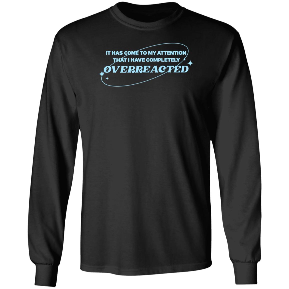 Alishamarie It Has Come To My Attention That I Have Completely Overreacted Shirt Remicruz Store Overreacted Shirt - Teechipus