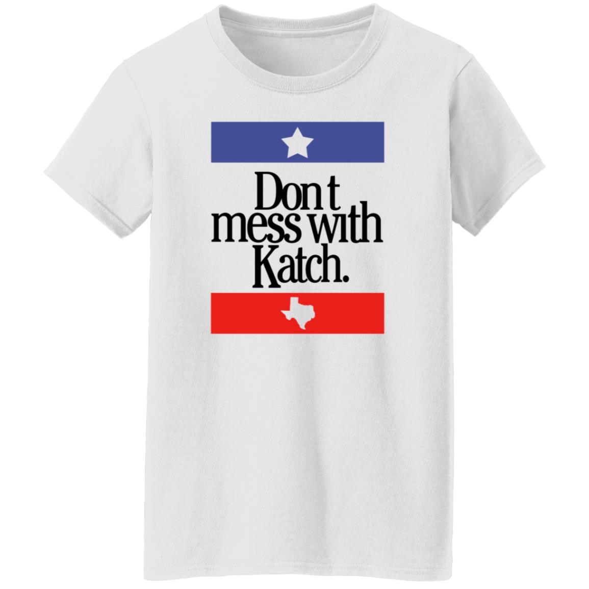 Don't Mess With Katch Texas Shirt Allie Katch Merch - Teechipus