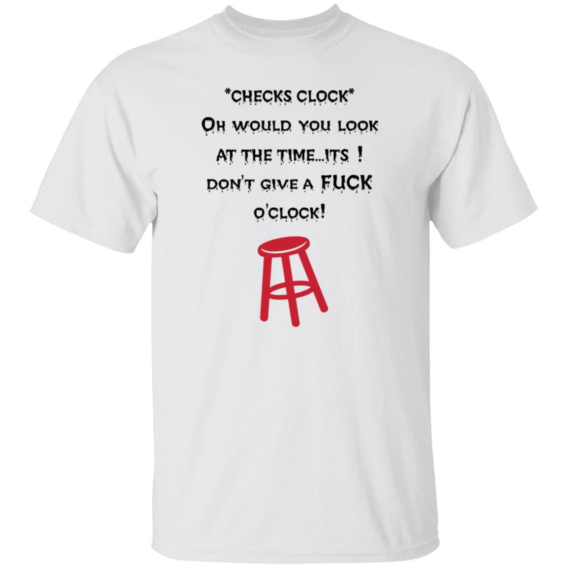 Checks Clock Oh Would You Look At The Time Its Don't Give A Fuck O'clock Shirt - Teechipus