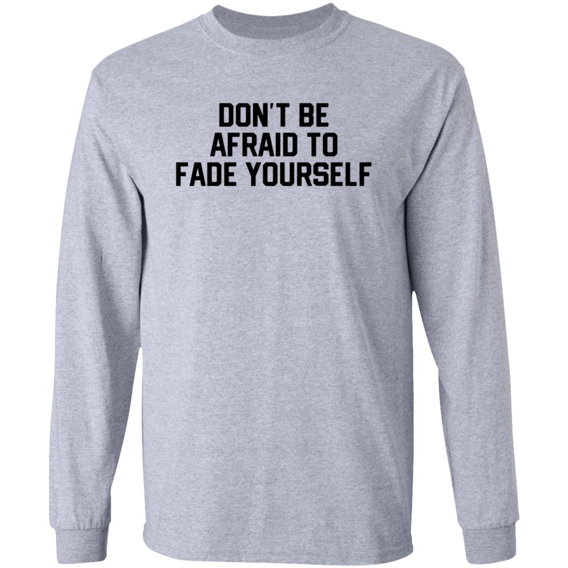 Don't Be Afraid To Fade Yourself Hoodie Store Barstoolsports - Teechipus