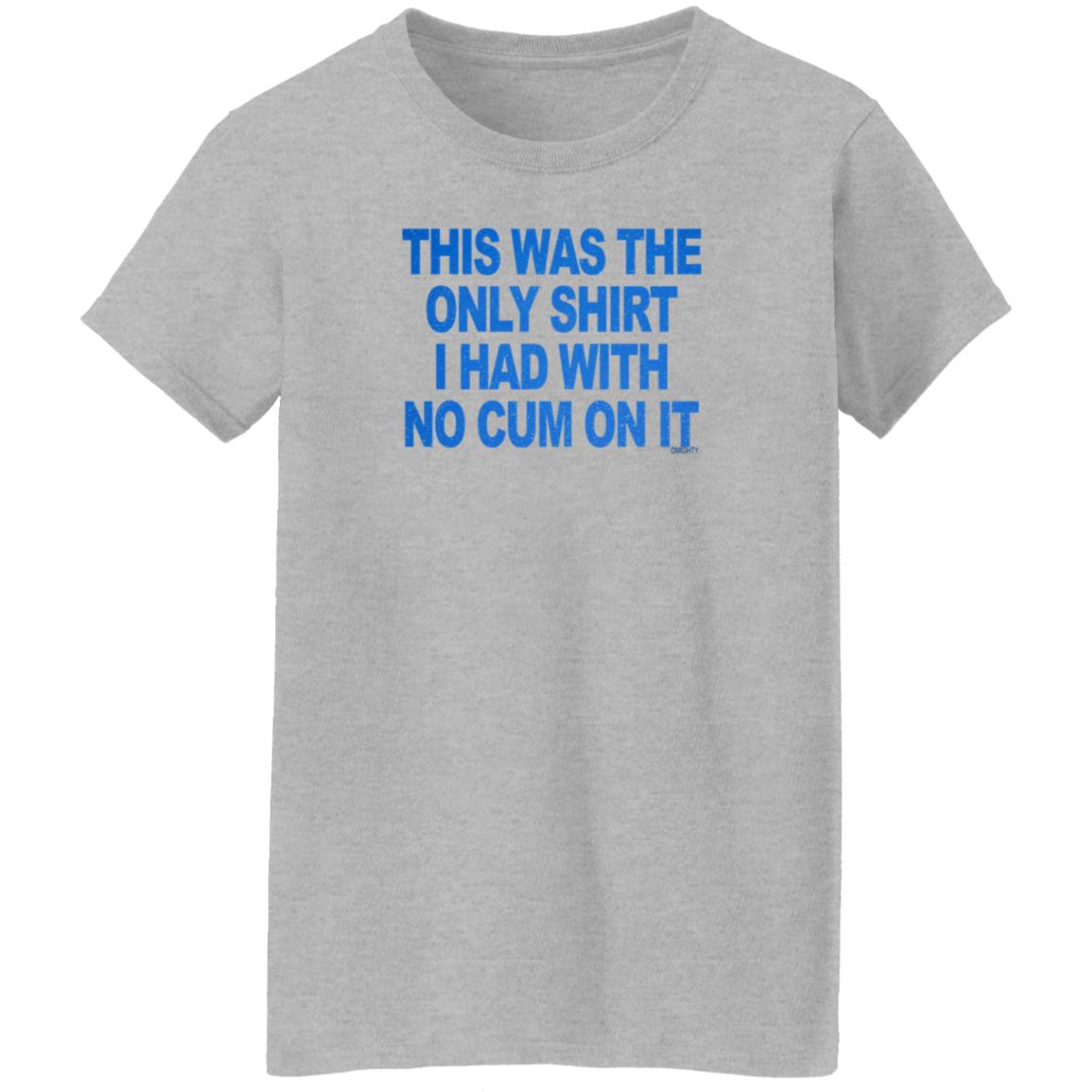 This Was The Only Shirt I Had With No Cum On It Shirt Hoodie Sweatshirt - Teechipus