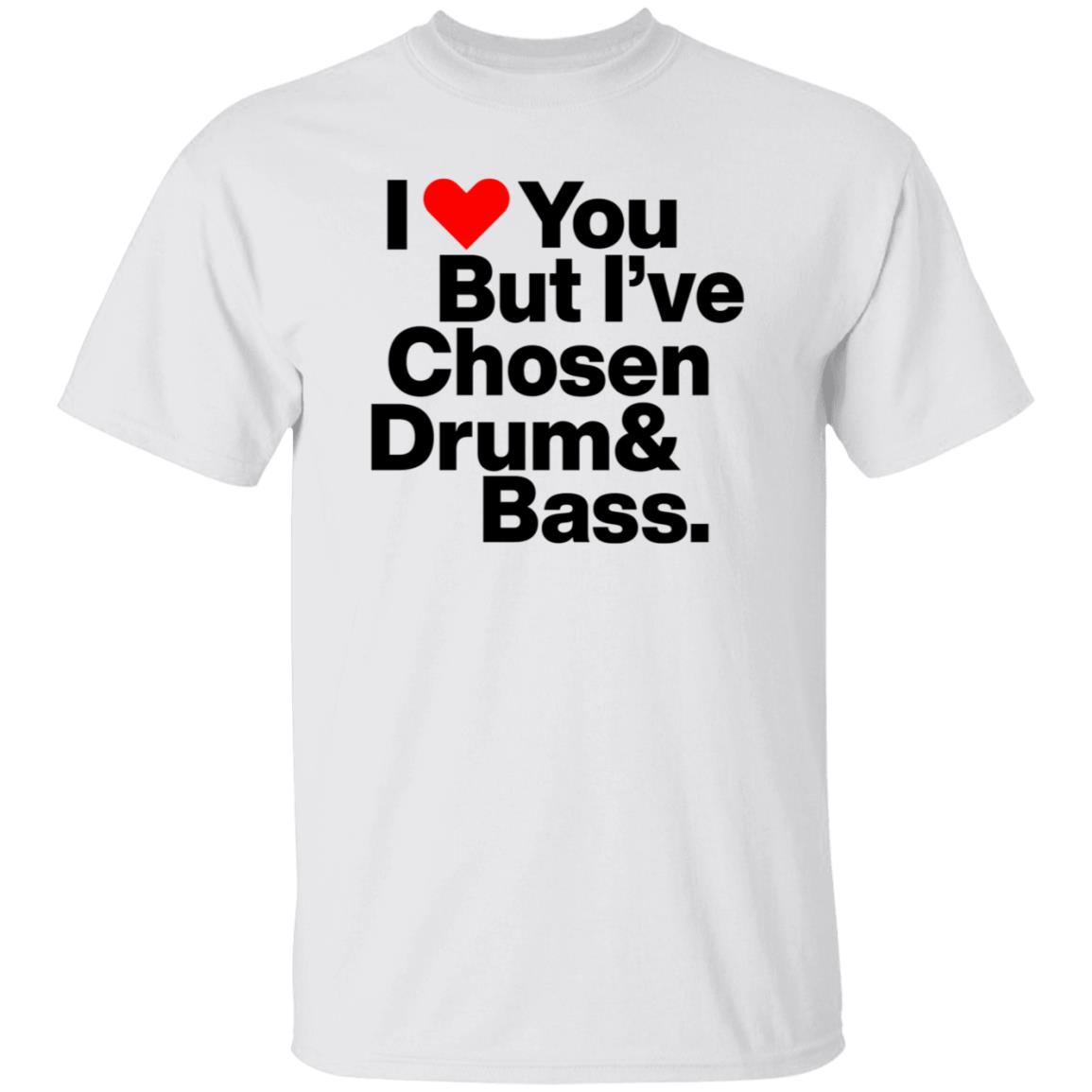 I Love You But I’Ve Chosen Drum And Bass Shirt Dazegxd1k - Teechipus