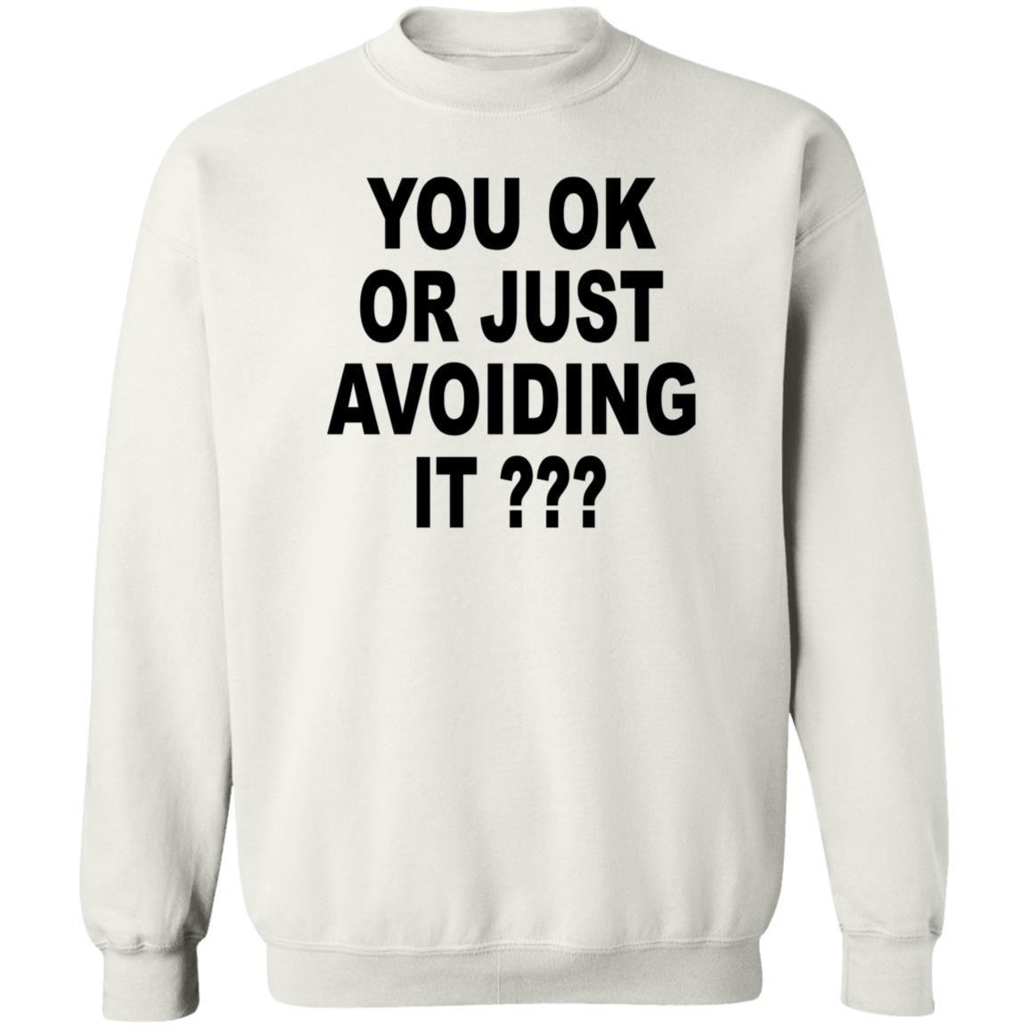 You Ok Or Just Avoiding It Shirt Wnrstweets You Ok Or Just Avoiding It Shirt Hoodie Sweatshirt - Teechipus