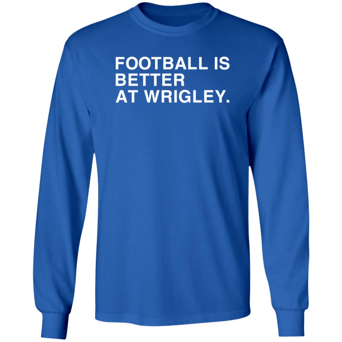 Obvious Shirts Football Is Better At Wrigley Shirt Football Game at Wrigley Shirt - Teechipus