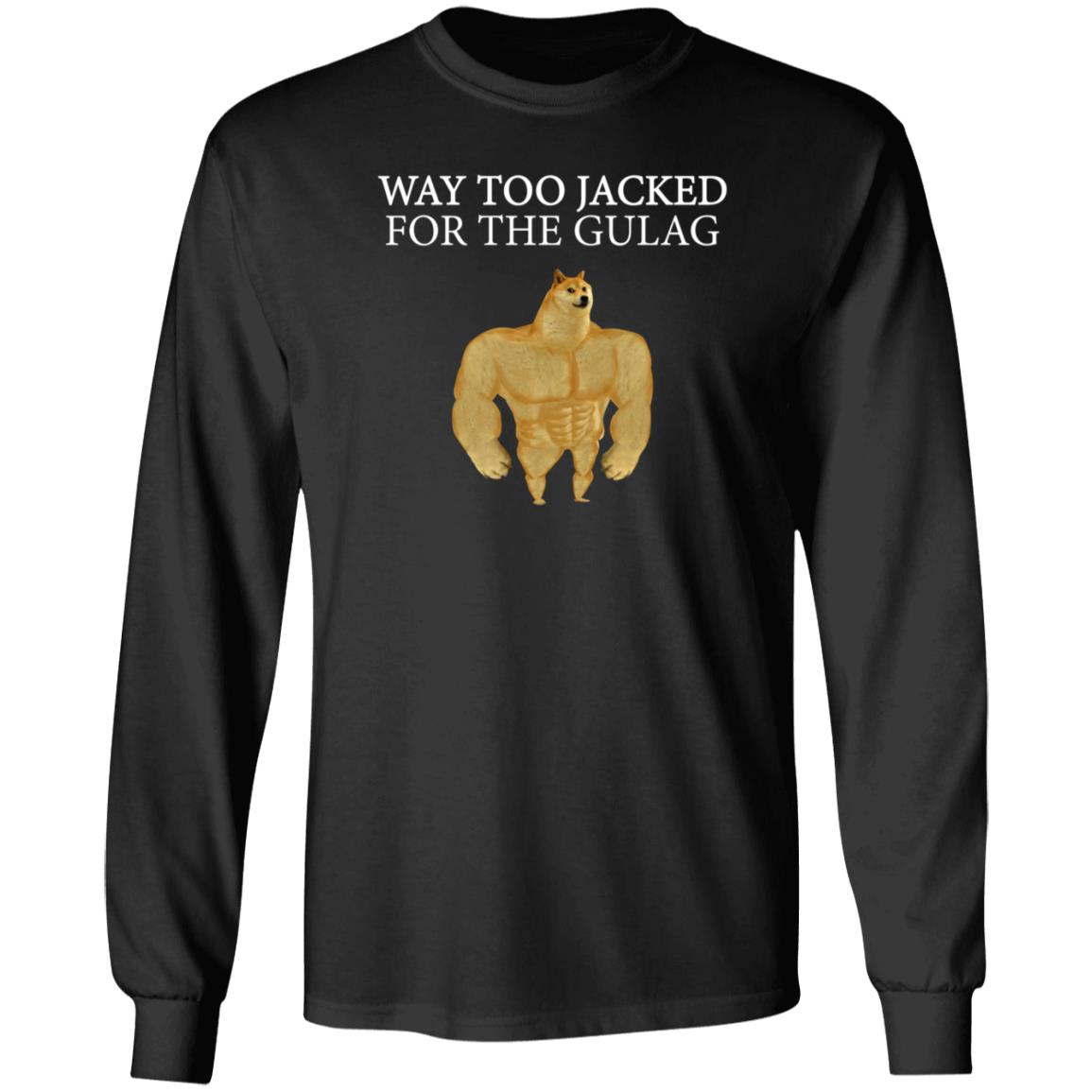Way Too Jacked For The Gulag Shirt Dreamrare Merch - Teechipus