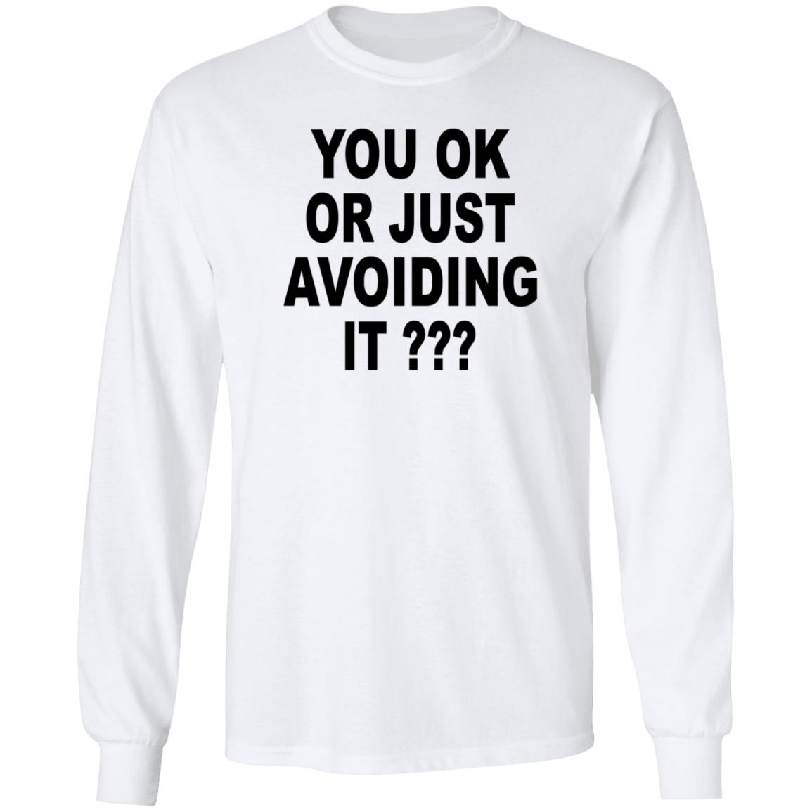 You Ok Or Just Avoiding It Shirt Wnrstweets You Ok Or Just Avoiding It Shirt Hoodie Sweatshirt - Teechipus