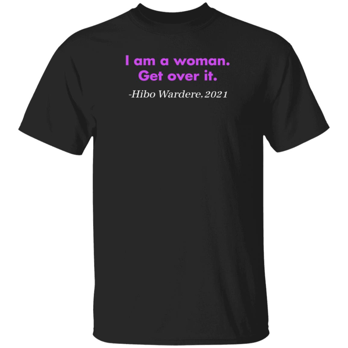 I Am A Woman Get Over It Hibo Wardere 2021 Shirt Hoodie Sweatshirt - Teechipus