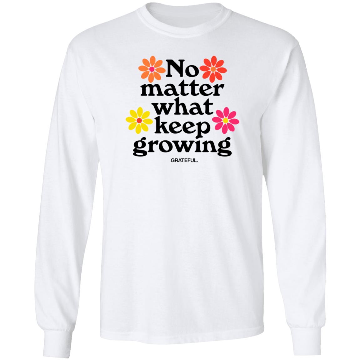 Darren No Matter What Keep Growing Shirt Grateful Apparel - Teechipus