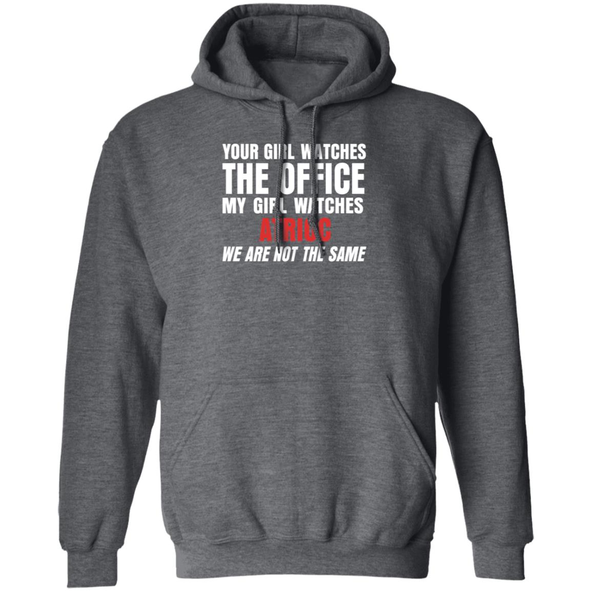 Your Girl Watches The Office My Girl Watches Atrioc We Are Not The Same Shirt Hoodie Sweathsirt - Teechipus