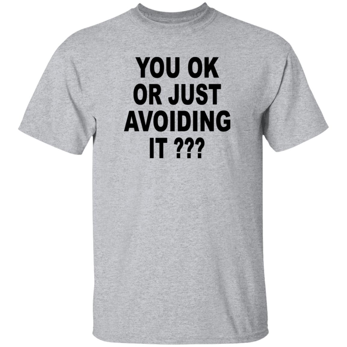 You Ok Or Just Avoiding It Shirt Wnrstweets You Ok Or Just Avoiding It Shirt Hoodie Sweatshirt - Teechipus