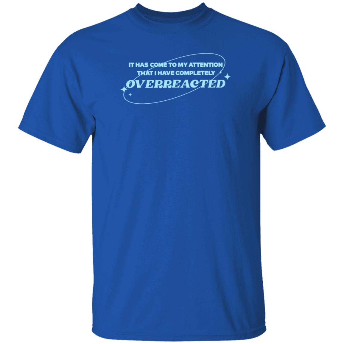 Alishamarie It Has Come To My Attention That I Have Completely Overreacted Shirt Remicruz Store Overreacted Shirt - Teechipus