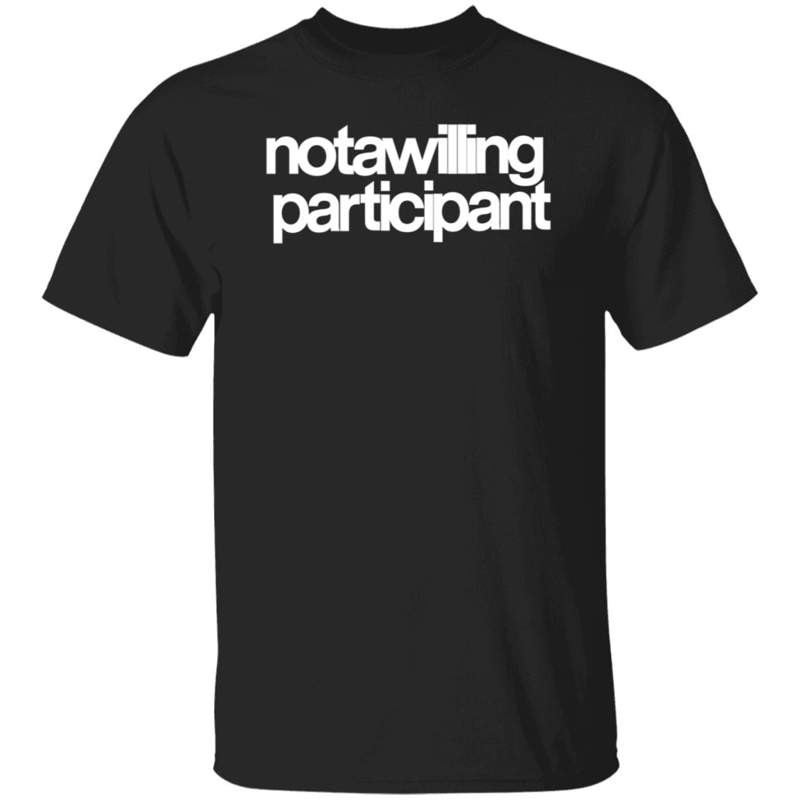 Not A Willing Participant Shirt Dark And Disturbing Merch - Teechipus