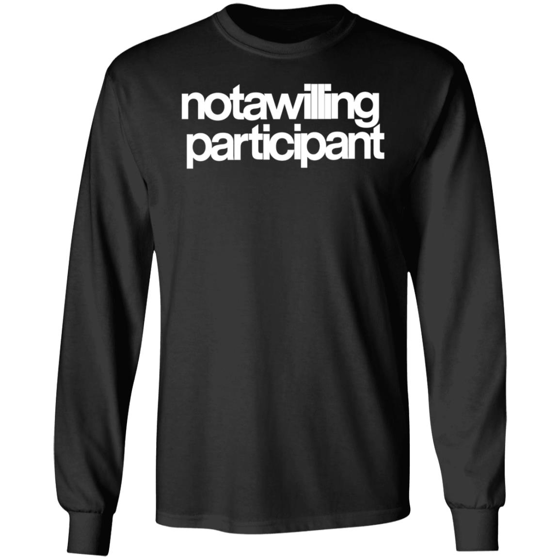 Not A Willing Participant Shirt Dark And Disturbing Merch - Teechipus