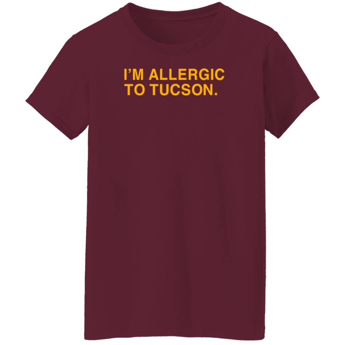 Well Put Brand I'm Allergic To Tucson Shirt Joe Healey I'm Allergic To Tucson Shirt - Teechipus