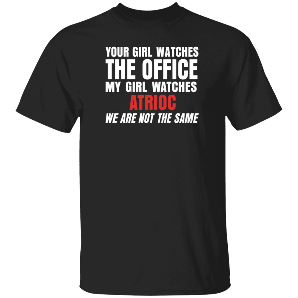 Your Girl Watches The Office My Girl Watches Atrioc We Are Not The Same Shirt Hoodie Sweathsirt - Teechipus