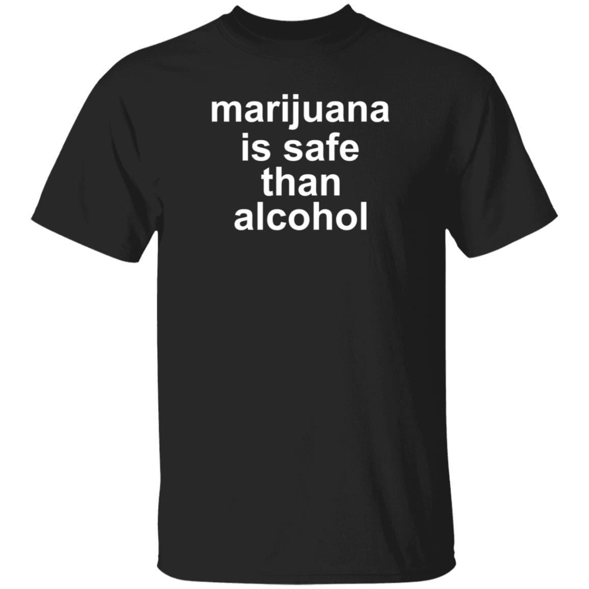 Marijuana Is Safe Than Alcohol Shirt Hoodie Sweatshirt - Teechipus