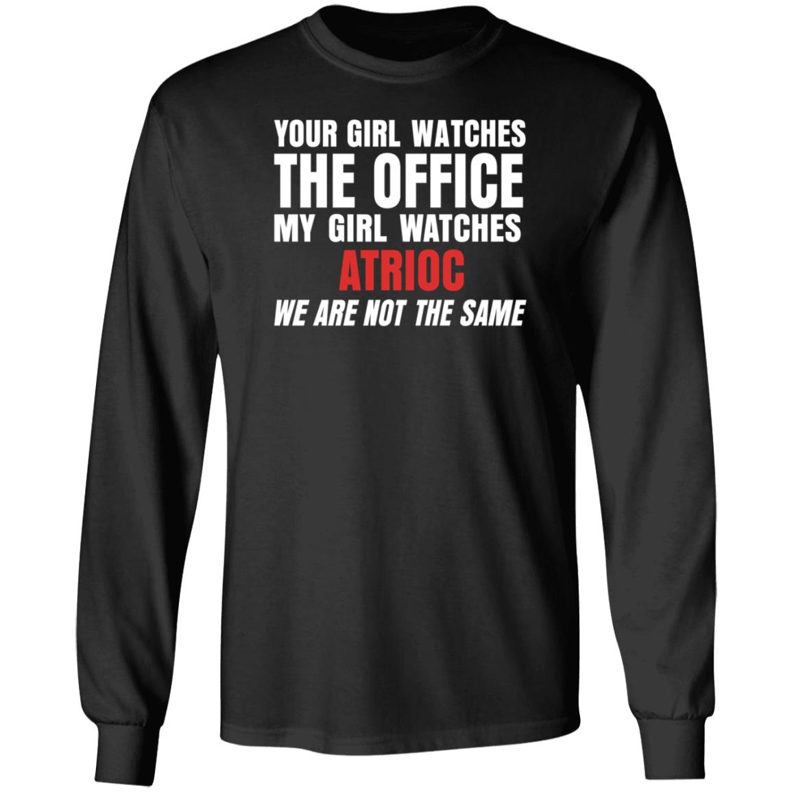 Your Girl Watches The Office My Girl Watches Atrioc We Are Not The Same Shirt Hoodie Sweathsirt - Teechipus