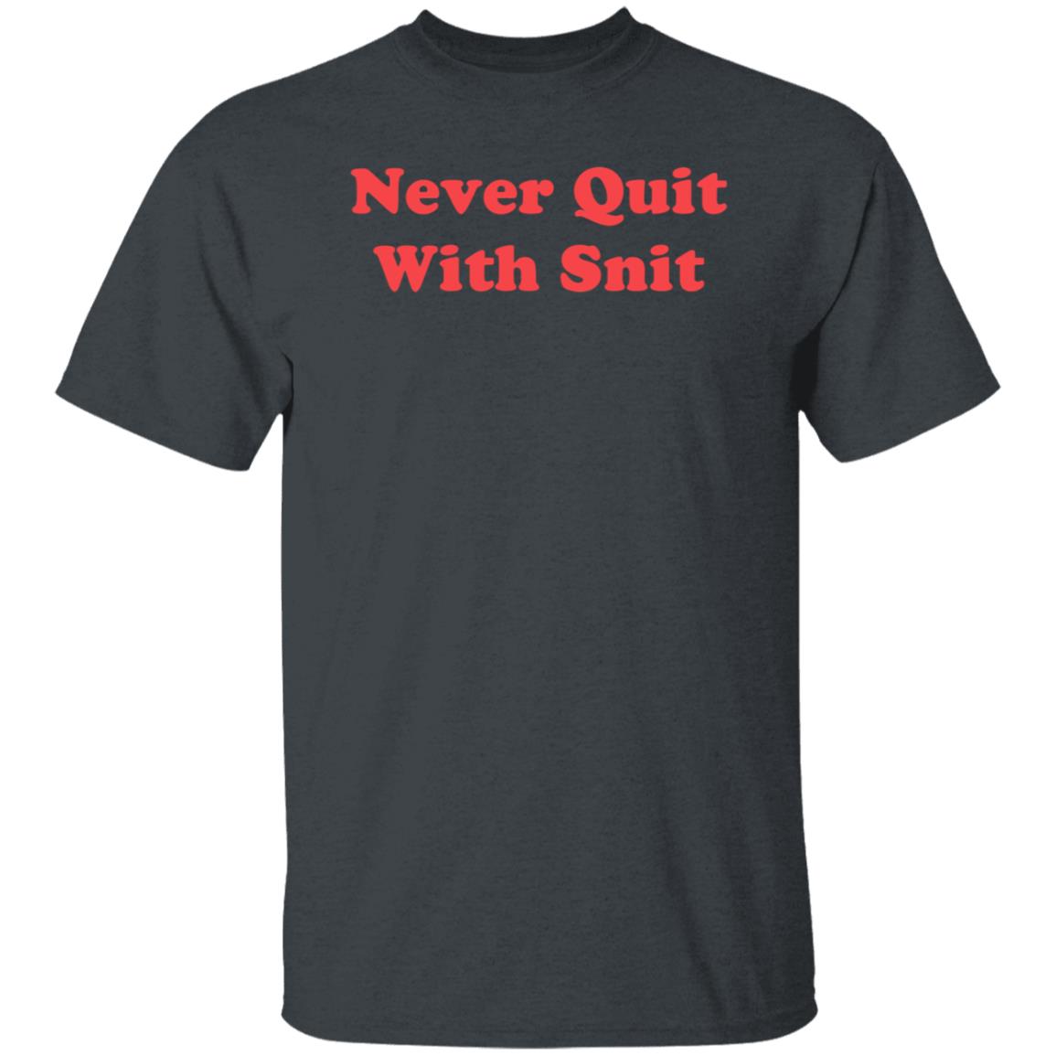Never Quit With Snit Shirt Justcapebb Never Quit With Snit Shirt - Teechipus
