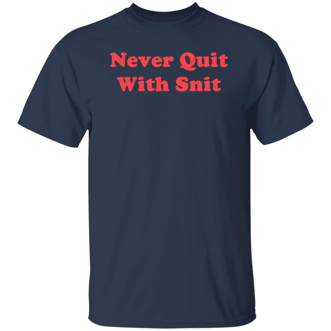 Never Quit With Snit Shirt Justcapebb Never Quit With Snit Shirt - Teechipus