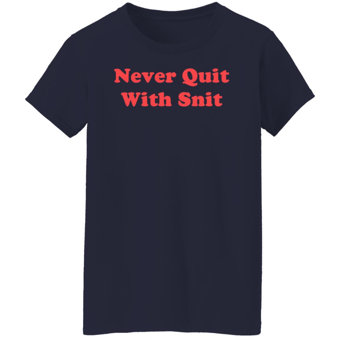 Never Quit With Snit Shirt Justcapebb Never Quit With Snit Shirt - Teechipus