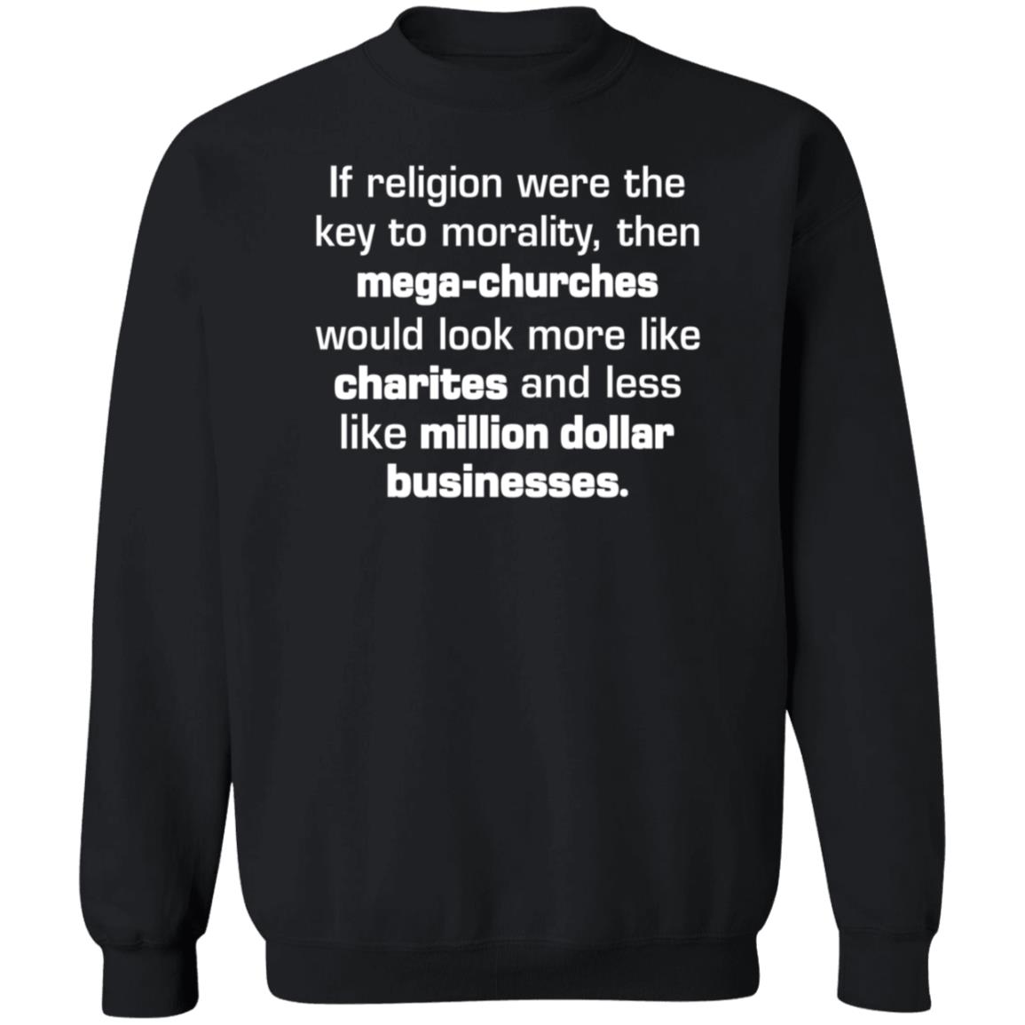 If Religion Were The Key To Morality Then Mega-Churches Shirt Hoodie Sweatshirt - Teechipus