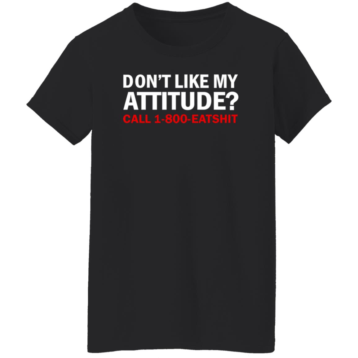 Don't Like My Attitude Call 1 800 Eatshirt Shirt Ws Miranduh - Teechipus
