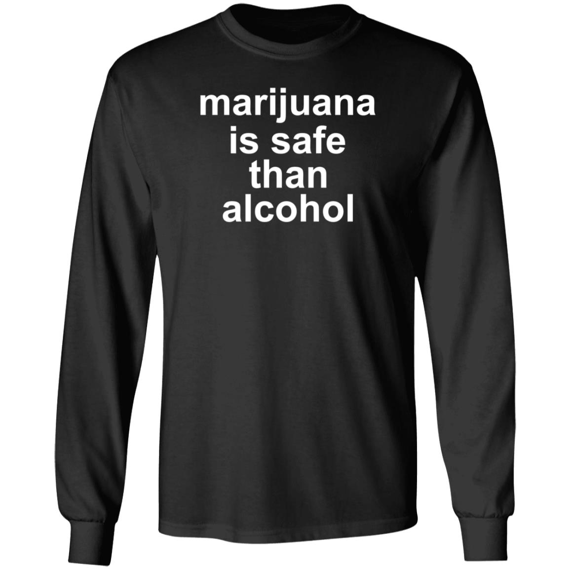 Marijuana Is Safe Than Alcohol Shirt Hoodie Sweatshirt - Teechipus