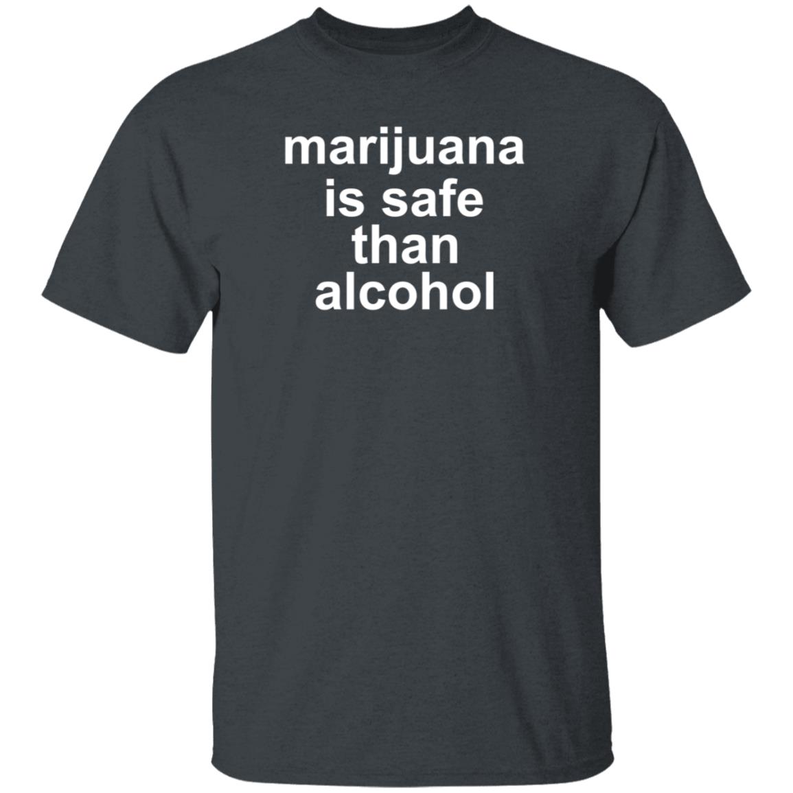 Marijuana Is Safe Than Alcohol Shirt Hoodie Sweatshirt - Teechipus