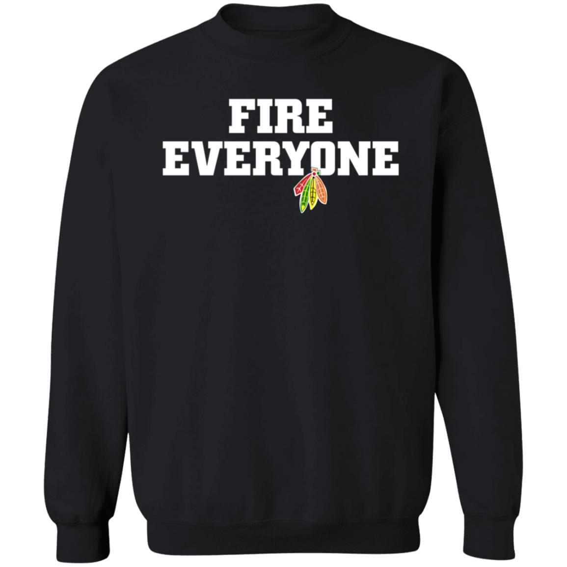 Fire Everyone Shirt Chicitysports23 Store Chicago Hockey Fire Everyone Shirt Hoodie Sweatshirt - Teechipus