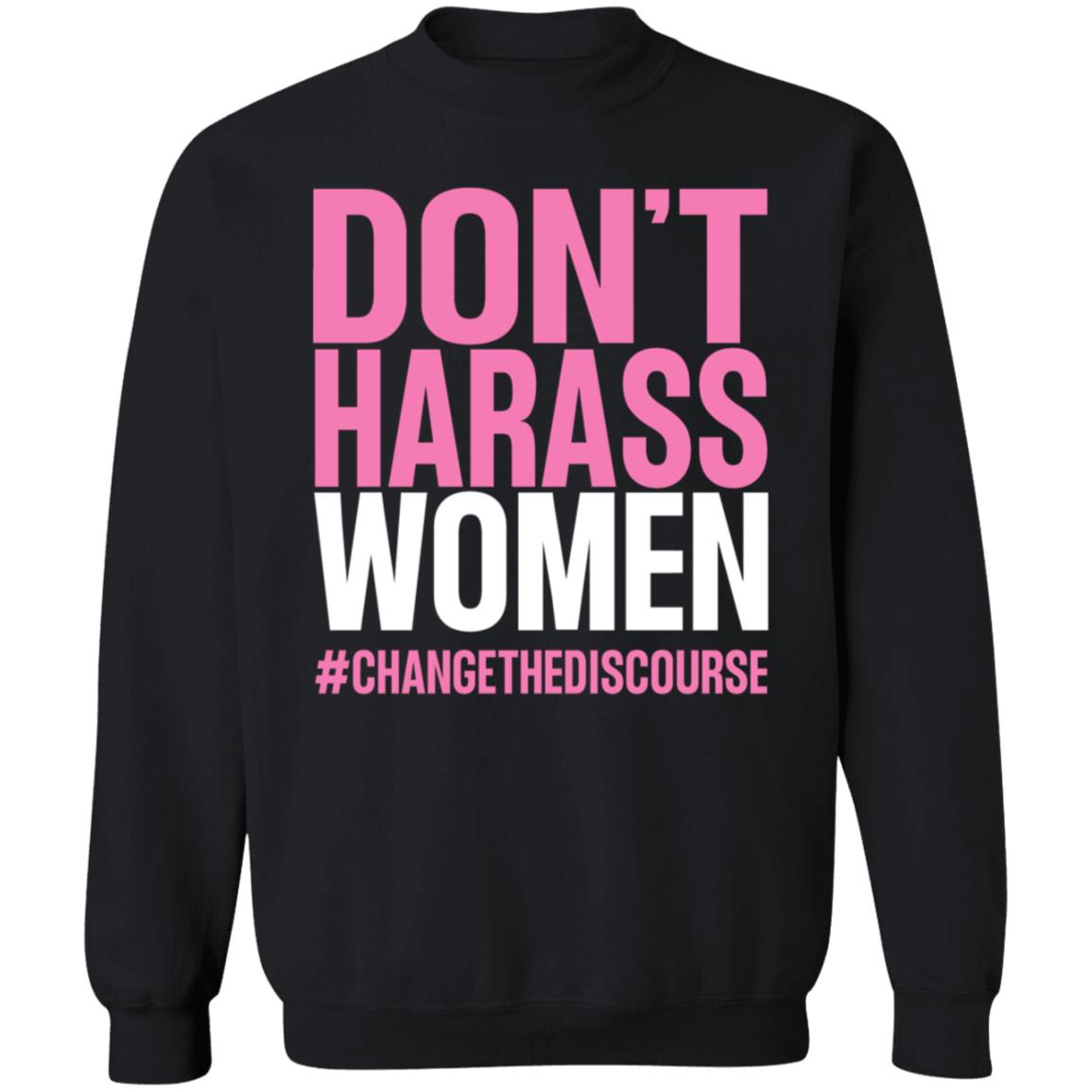 Don't Harass Women Changethediscourse Shirt Hoodie Sweatshirt - Teechipus