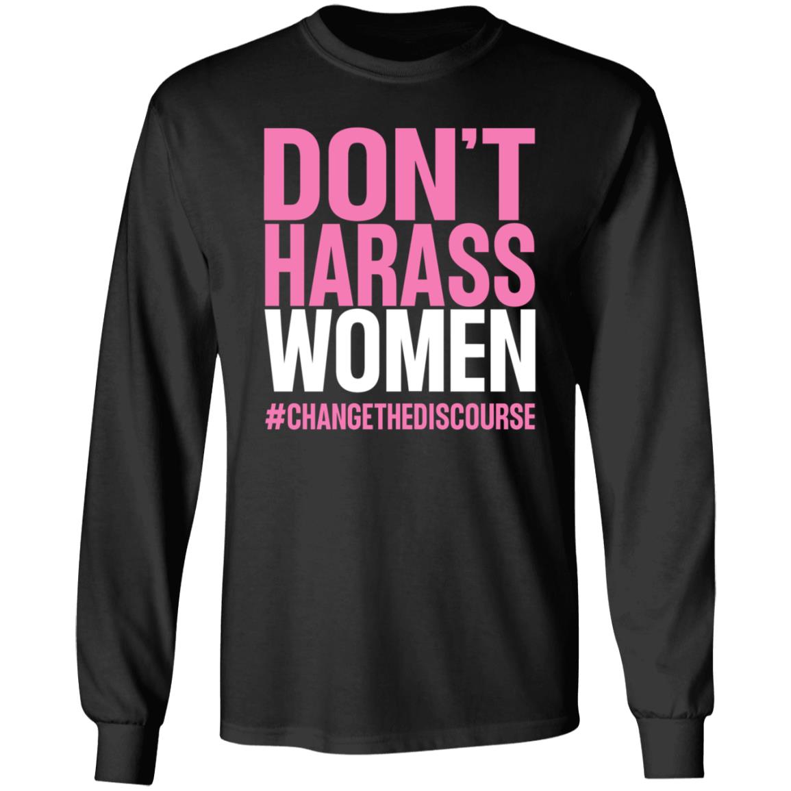 Don't Harass Women Changethediscourse Shirt Hoodie Sweatshirt - Teechipus