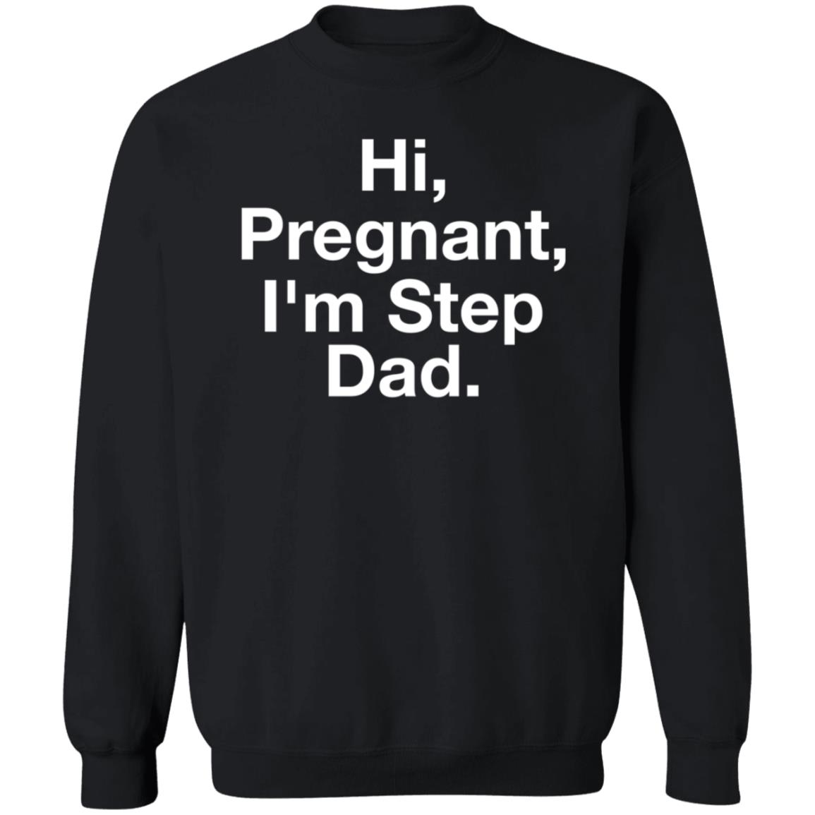 Hi Pregnant I'm Step Dad Shirt Tankgorl Hi Pregnant I'm Step Dad Shirt Hoodie Sweatshirt - Teechipus