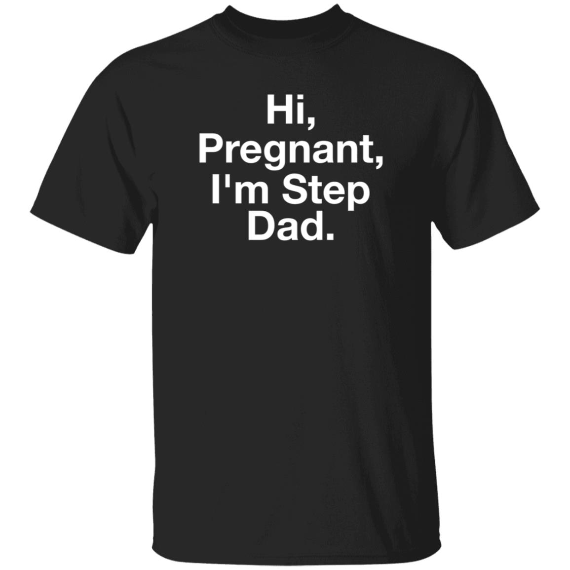 Hi Pregnant I'm Step Dad Shirt Tankgorl Hi Pregnant I'm Step Dad Shirt Hoodie Sweatshirt - Teechipus