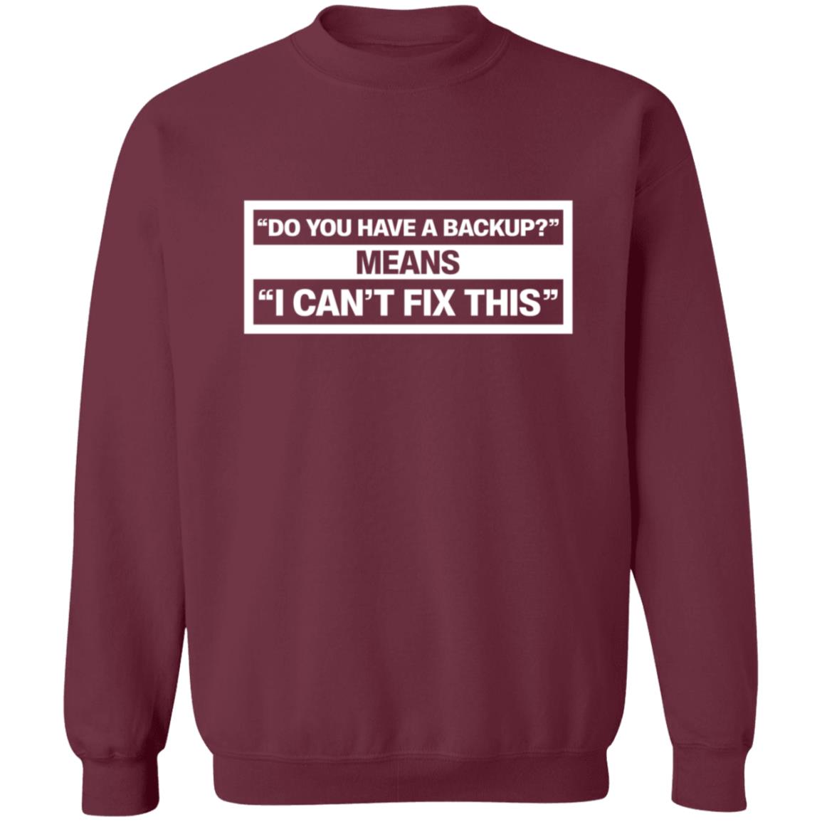 Do You Have A Backup Means I Can't Fix This Shirt Hoodie Sweatshirt Schlock Mercenary Store - Teechipus