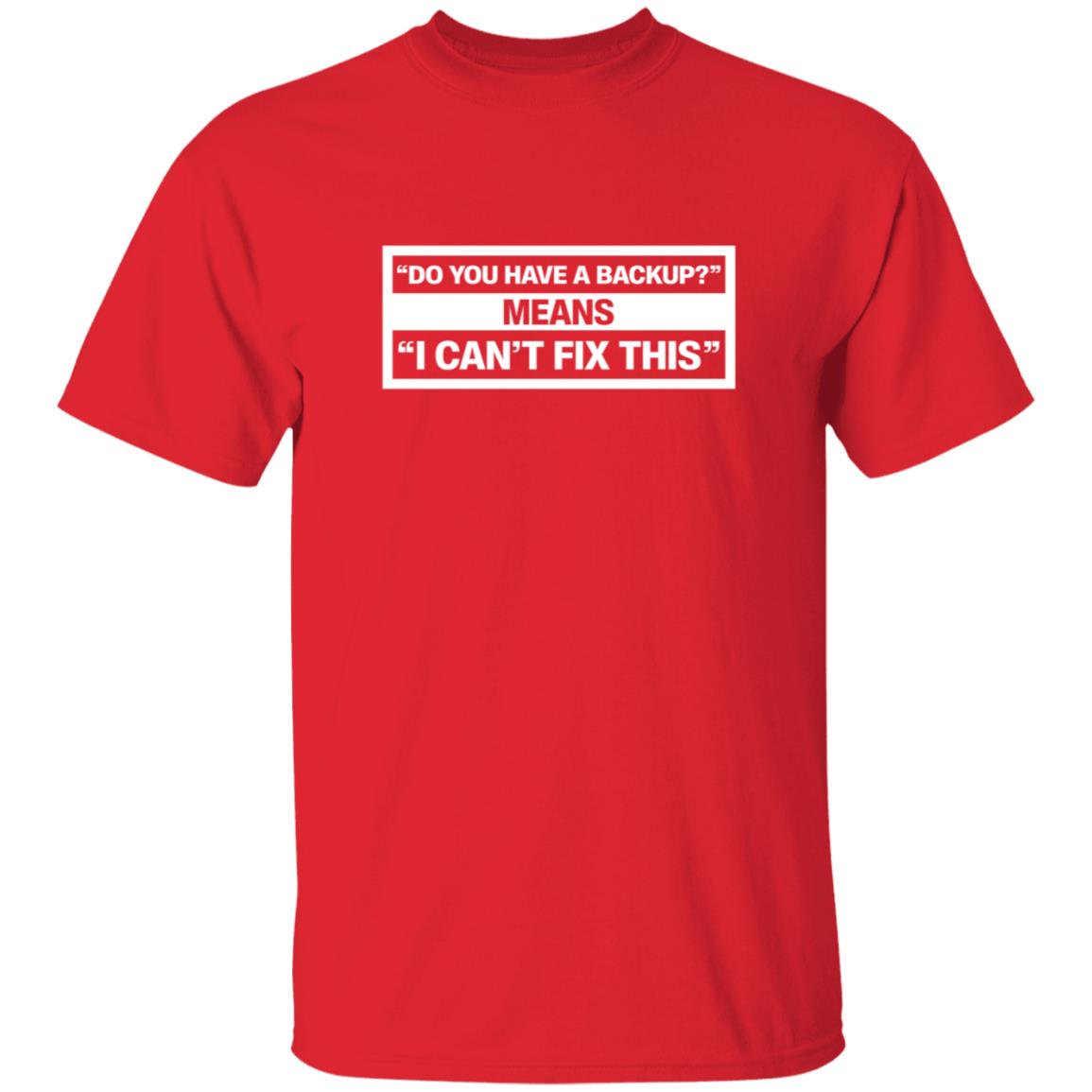 Do You Have A Backup Means I Can't Fix This Shirt Hoodie Sweatshirt Schlock Mercenary Store - Teechipus