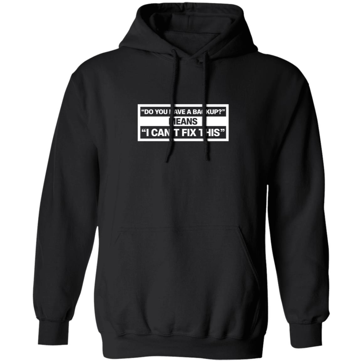 Do You Have A Backup Means I Can't Fix This Shirt Hoodie Sweatshirt Schlock Mercenary Store - Teechipus