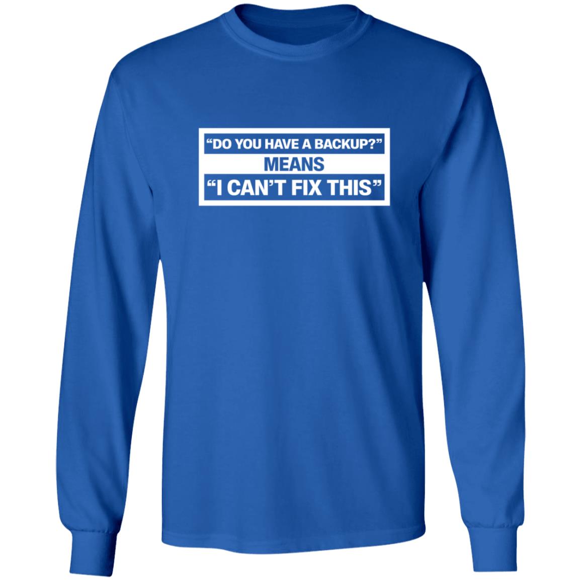 Do You Have A Backup Means I Can't Fix This Shirt Hoodie Sweatshirt Schlock Mercenary Store - Teechipus