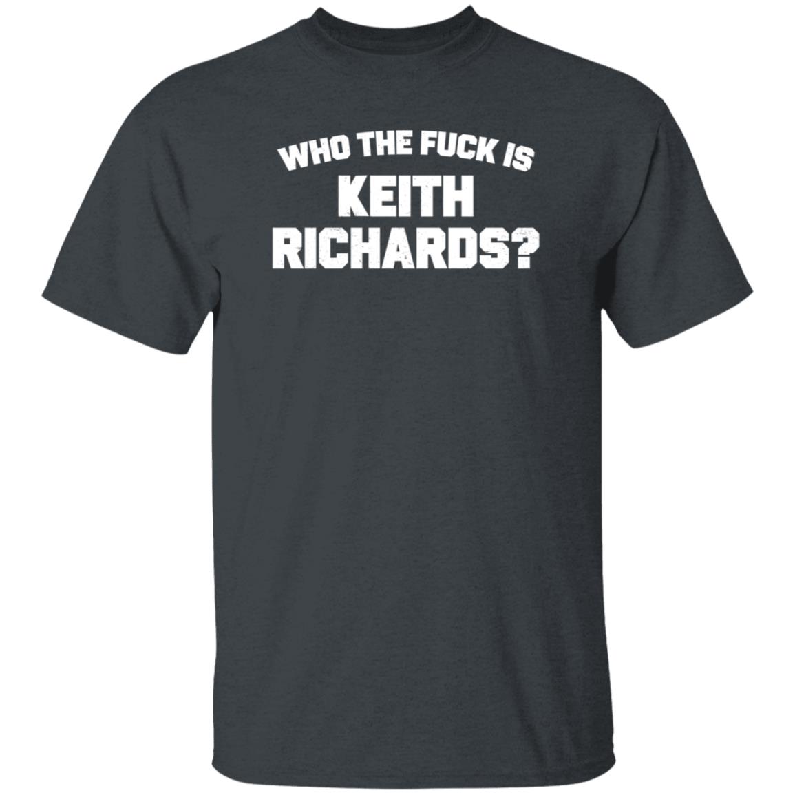 Who The Fuck Is Keith Richards Shirt Mick Jagger Who The Fuck Is Keith Richards Shirt Hoodie Sweatshirt - Teechipus