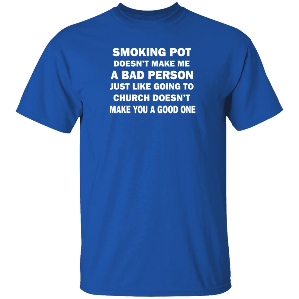 Smoking Pot Doesn't Make Me A Bad Person Just Like Going To Church Doesn't Make You A Good One Shirt Hoodie Sweatshirt - Teechipus