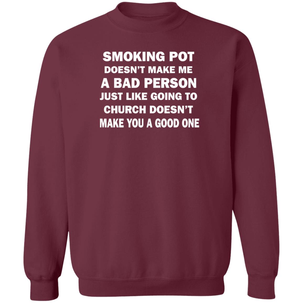 Smoking Pot Doesn't Make Me A Bad Person Just Like Going To Church Doesn't Make You A Good One Shirt Hoodie Sweatshirt - Teechipus