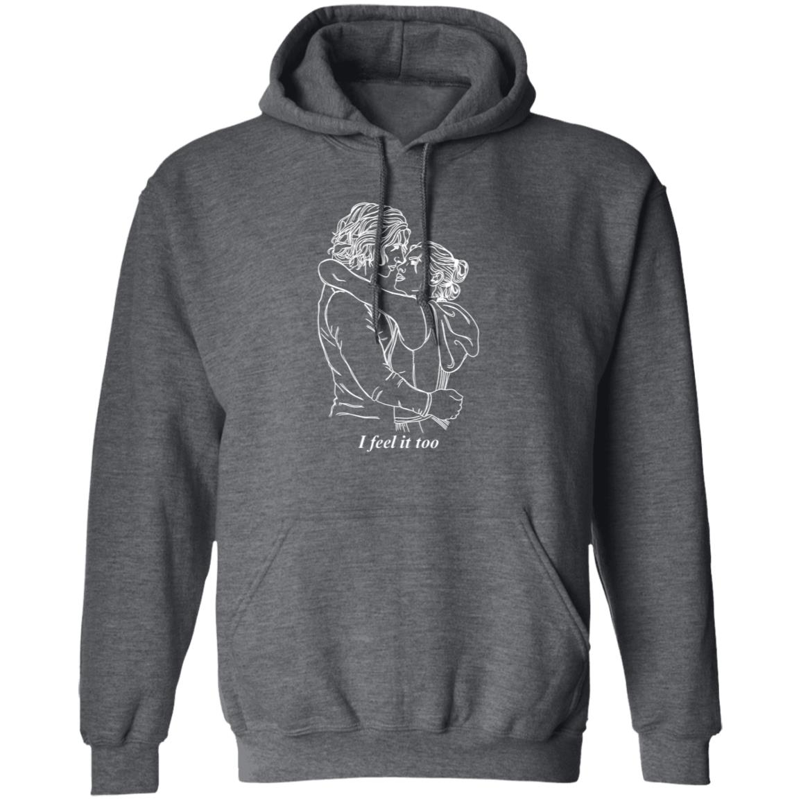 I Feel It Too Shirt I Feel It Too Shirt Hoodie Sweatshirt - Teechipus