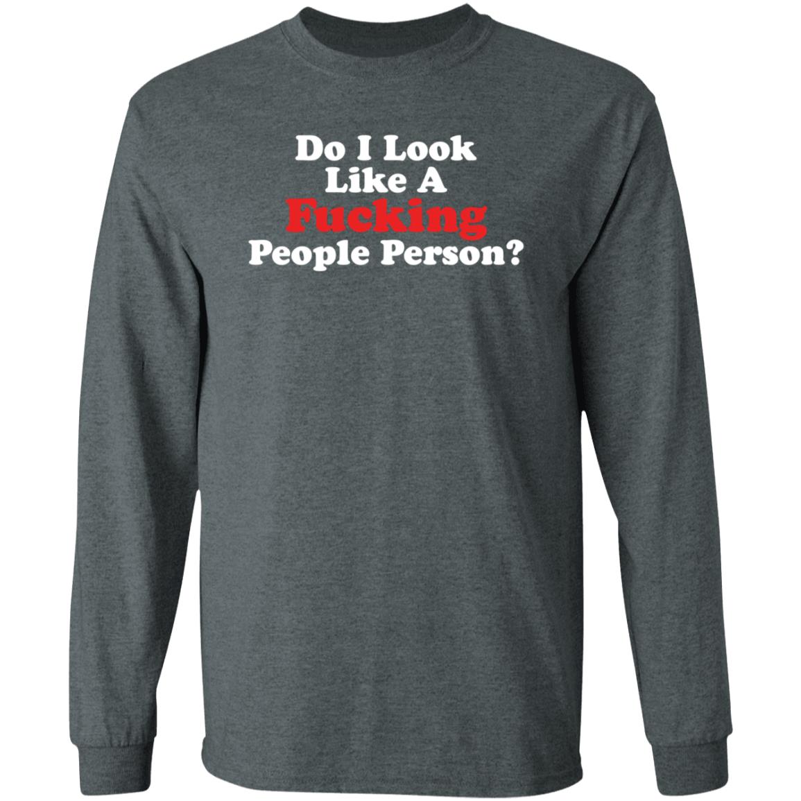 Do I Look Like A Fucking People Person Shirt Hoodie Sweatshirt - Teechipus