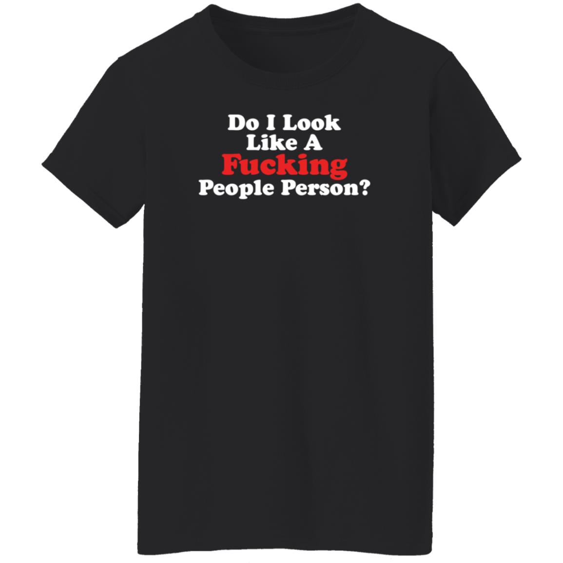 Do I Look Like A Fucking People Person Shirt Hoodie Sweatshirt - Teechipus