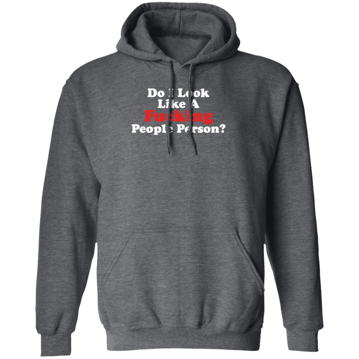 Do I Look Like A Fucking People Person Shirt Hoodie Sweatshirt - Teechipus