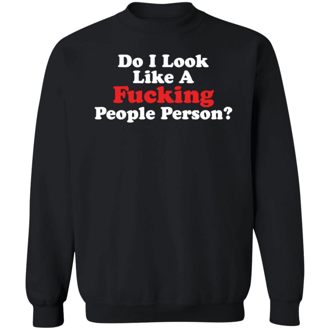 Do I Look Like A Fucking People Person Shirt Hoodie Sweatshirt - Teechipus